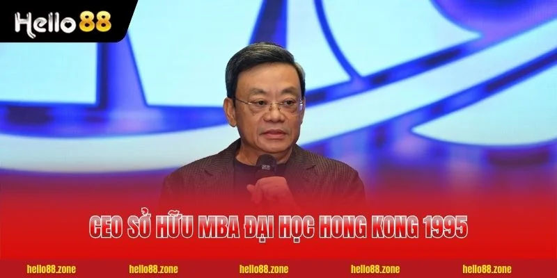 CEO Hoàng Cửu Bách - Người Đứng Sau Thành Công HELLO88 1 CEO Hoàng Cửu Bách sở hữu MBA Đại học Hong Kong 1995