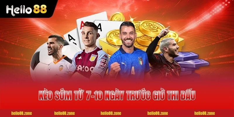 Kèo sớm từ 7-10 ngày trước giờ thi đấu chính thức Kèo sớm từ 7-10 ngày trước giờ thi đấu chính thức