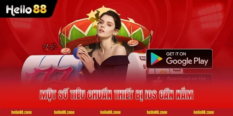 Cách Tải App HELLO88 Chuẩn 100% Cho Thiết Bị IOS Và Android 3 Một số tiêu chuẩn thiết bị iOS cần nắm