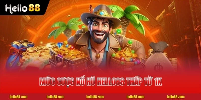 Mức cược Nổ Hũ HELLO88 thấp từ 1K mỗi lượt
