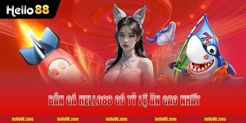 Sảnh Bắn Cá HELLO88 có tỷ lệ ăn cao nhất 1 ăn 500 Sảnh Bắn Cá HELLO88 có tỷ lệ ăn cao nhất 1 ăn 500