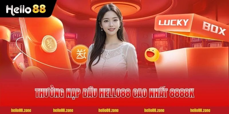 HELLO88 17 Thưởng nạp đầu HELLO88 cao nhất 8888K