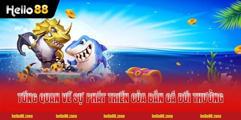 Bắn Cá Đổi Thưởng - Sân Chơi Săn Mồi Với 3500 Sinh Vật 2 Tổng quan về sự phát triển của bắn cá đổi thưởng online